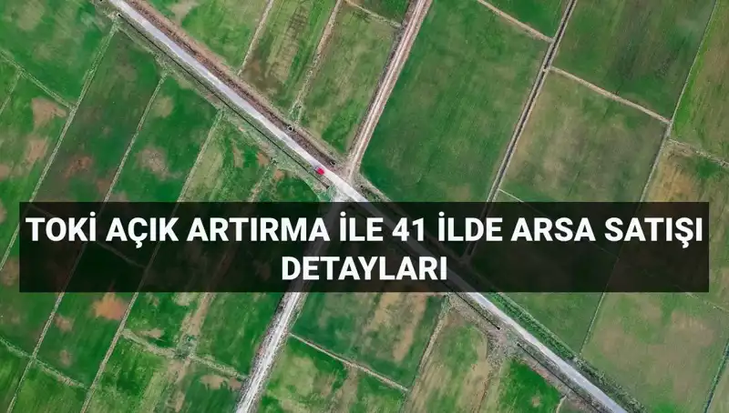 TOKİ’nin Dev Arsa Satışı: 41 İl İçin 306 Parsel İle Yatırım Fırsatı!